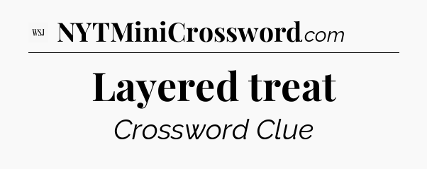 Layered treat - WSJ Crossword