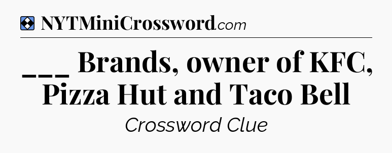 Solution: ___ Brands, owner of KFC, Pizza Hut and Taco Bell - NYT Mini Crossword