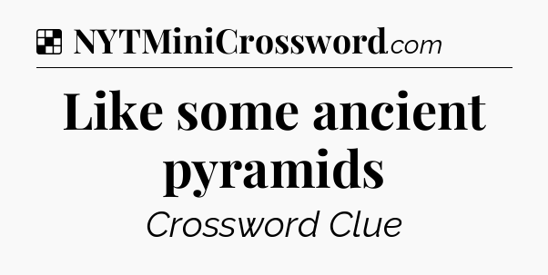 Solution: Like some ancient pyramids - NYT Crossword