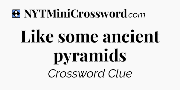 Solution: Like some ancient pyramids - NYT Mini Crossword