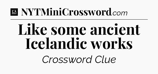 Like some ancient Icelandic works - LA Times Crossword