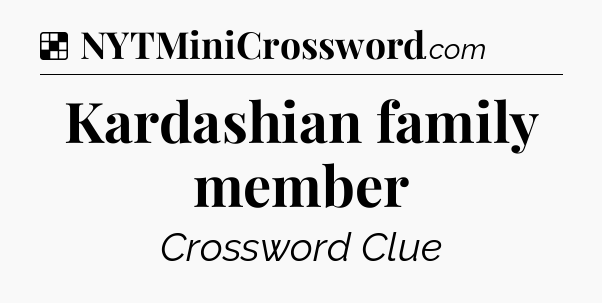 Solution: Kardashian family member - NYT Crossword