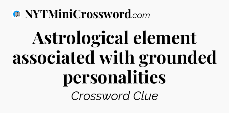 Astrological element associated with grounded personalities Crossword Clue