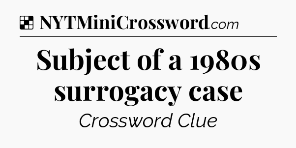 Solution: Subject of a 1980s surrogacy case - NYT Crossword
