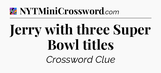Jerry with three Super Bowl titles Crossword Clue