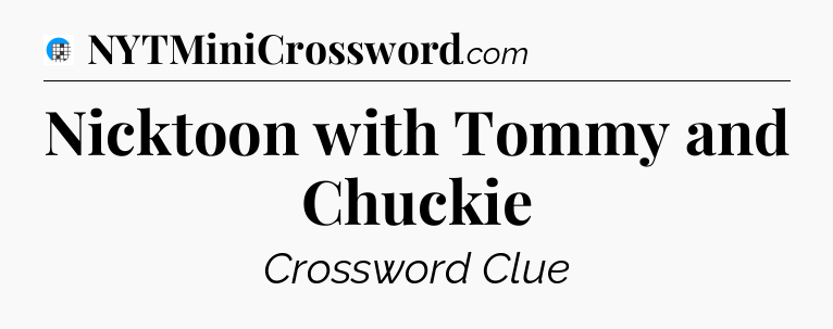 Nicktoon with Tommy and Chuckie Crossword Clue