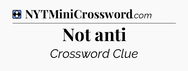 Solution: Not anti - NYT Mini Crossword