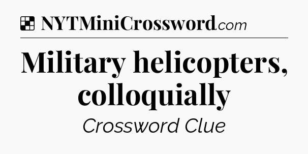 Solution: Military helicopters, colloquially - NYT Crossword
