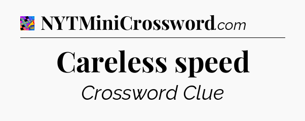 Careless speed Crossword Clue