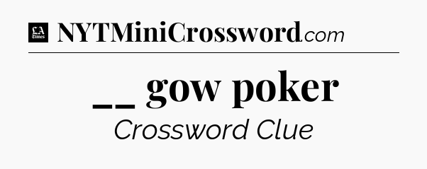 __ gow poker - LA Times Crossword