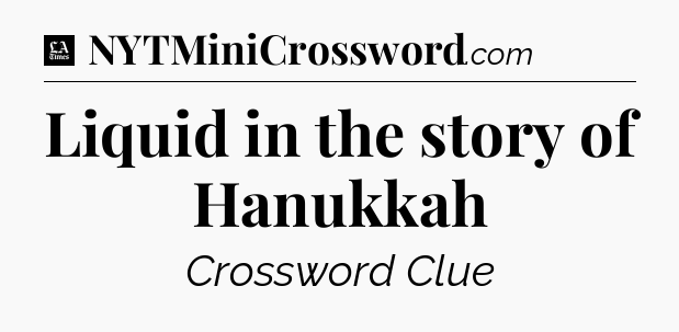 Liquid in the story of Hanukkah - LA Times Crossword