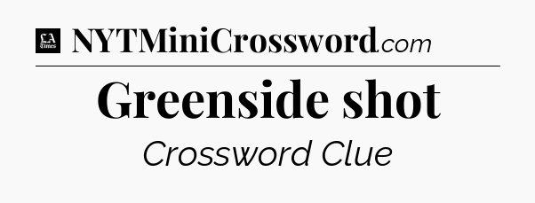 Greenside shot - LA Times Crossword
