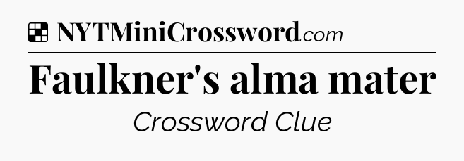 Solution: Faulkner's alma mater - NYT Crossword