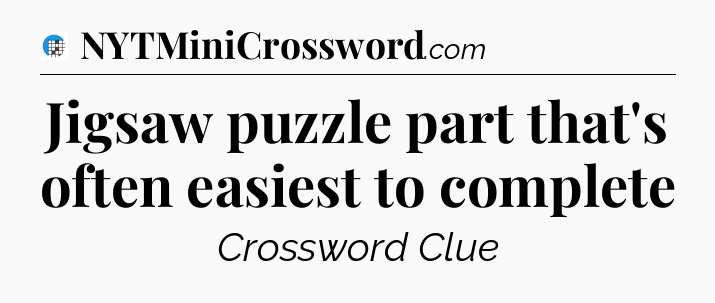 Jigsaw puzzle part that's often easiest to complete Crossword Clue