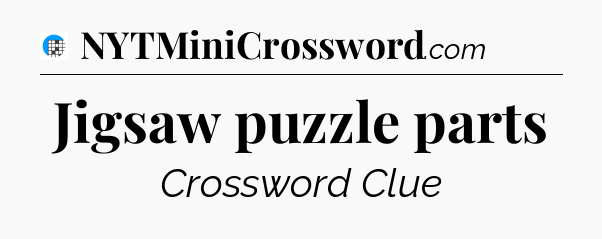 Jigsaw puzzle parts Crossword Clue