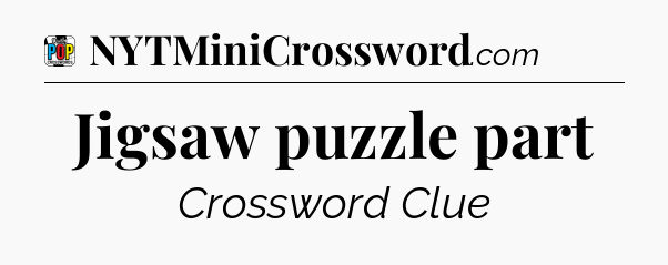 Jigsaw puzzle part Crossword Clue