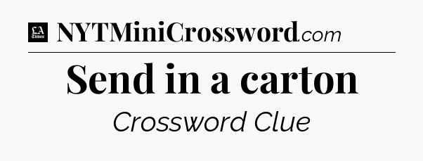 Send in a carton - LA Times Crossword