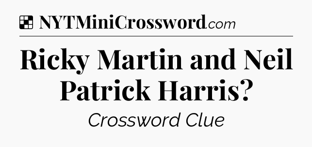 Solution: Ricky Martin and Neil Patrick Harris - NYT Crossword