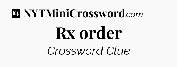 Rx order Crossword Clue