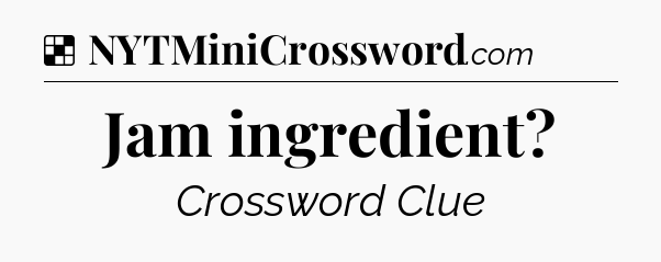 Solution: Jam ingredient - NYT Crossword