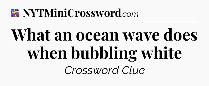 What an ocean wave does when bubbling white Codycross