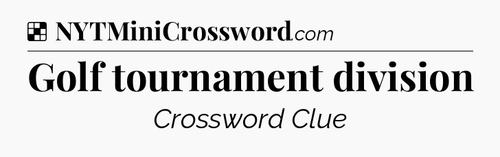 Solution: Golf tournament division - NYT Crossword