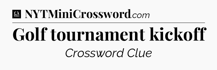 Golf tournament kickoff - LA Times Crossword