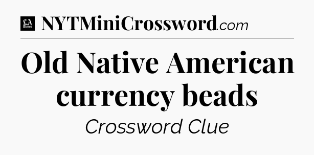 Old Native American currency beads - LA Times Crossword