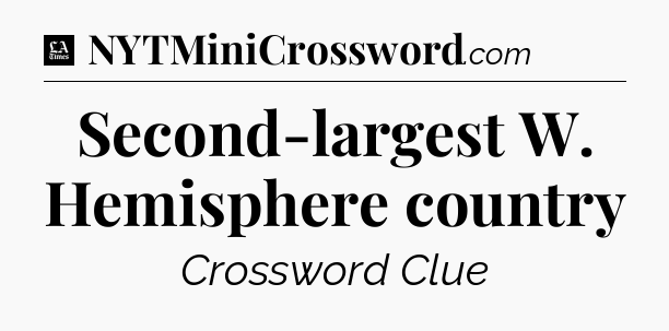 Second-largest W. Hemisphere country - LA Times Crossword