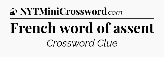 French word of assent - Daily Themed Classic Crossword