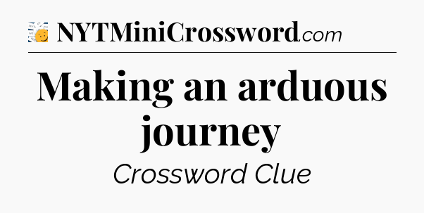 Making an arduous journey - 7 Little Words