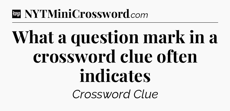 What a question mark in a crossword clue often indicates Crossword Clue