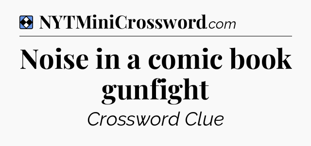 Solution: Noise in a comic book gunfight - NYT Mini Crossword