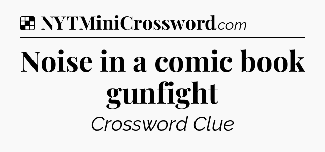 Solution: Noise in a comic book gunfight - NYT Crossword