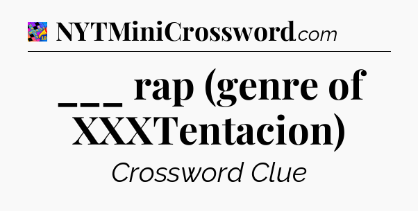 ___ rap (genre of XXXTentacion) Crossword Clue