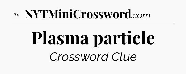 Plasma particle - WSJ Crossword