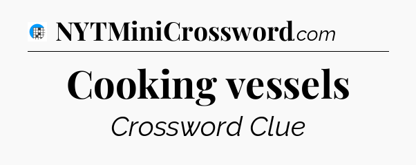 Cooking vessels Crossword Clue
