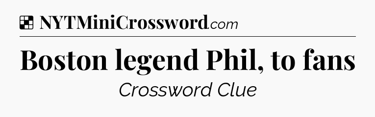 Solution: Boston legend Phil, to fans - NYT Crossword