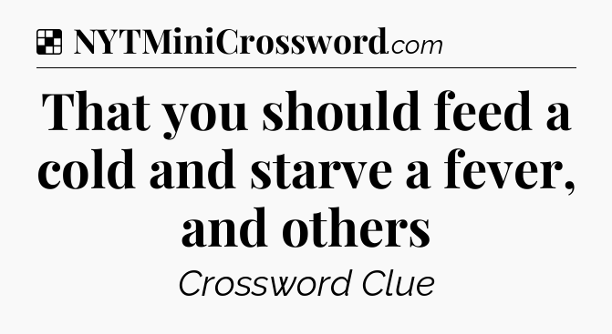 Solution: That you should feed a cold and starve a fever, and others - NYT Crossword