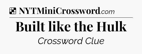 Solution: Built like the Hulk - NYT Crossword