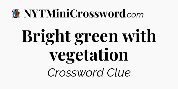 Bright green with vegetation Crossword Clue