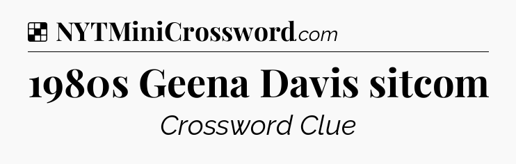 Solution: 1980s Geena Davis sitcom - NYT Crossword