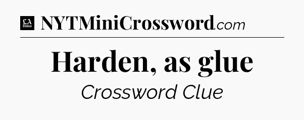 Harden, as glue - LA Times Crossword