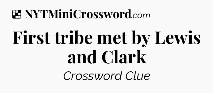 Solution: First tribe met by Lewis and Clark - NYT Crossword