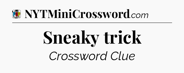 Sneaky trick Crossword Clue