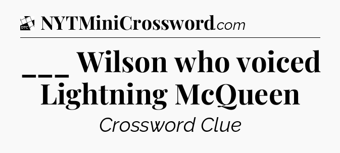 ___ Wilson who voiced Lightning McQueen - Daily Themed Classic Crossword