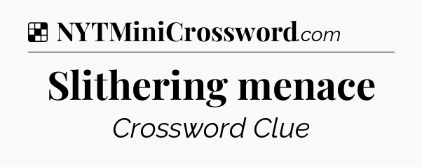 Solution: Slithering menace - NYT Crossword