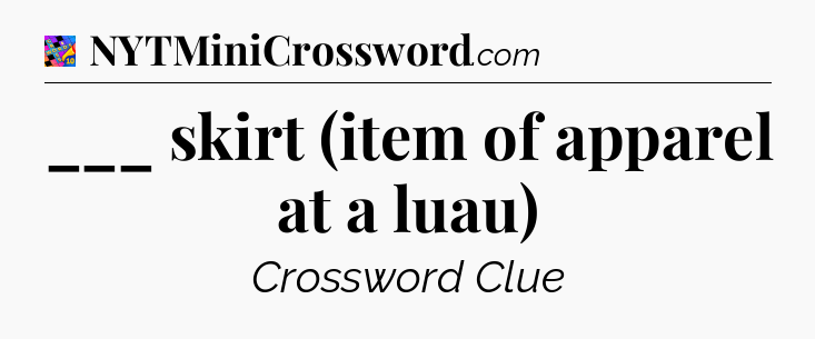 ___ skirt (item of apparel at a luau) Crossword Clue