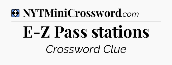 Solution: E-Z Pass stations - NYT Mini Crossword