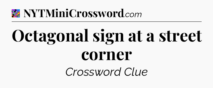 Octagonal sign at a street corner Crossword Clue